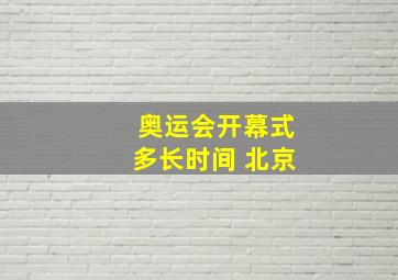 奥运会开幕式多长时间 北京